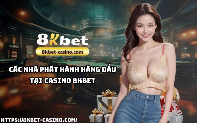 Casino 8KBET quy tụ các nhà phát hành hàng đầu, đem lại trải nghiệm độc đáo