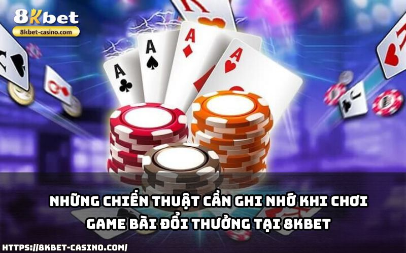 Nắm chắc chiến thuật game bài 8KBET để làm chủ cuộc chơi, nhận thưởng lớn và nâng cao trải nghiệm