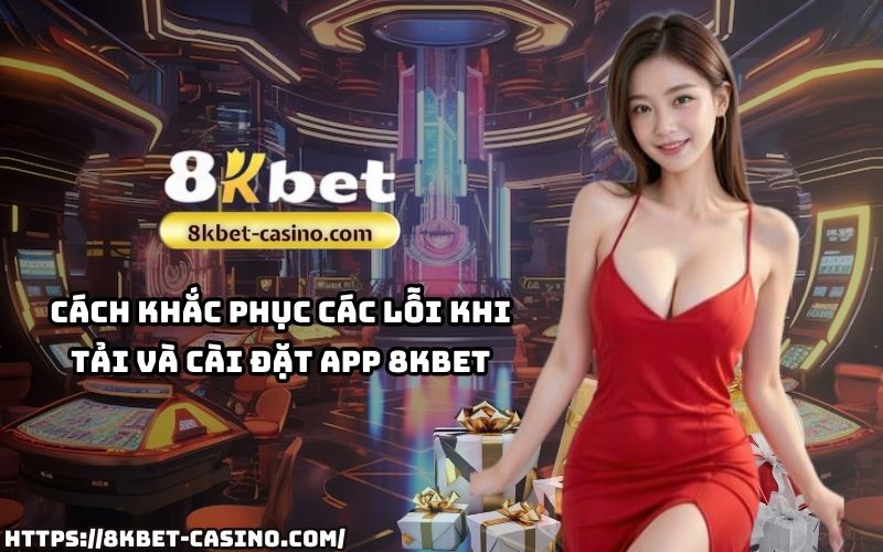 Hướng dẫn khắc phục nhanh các lỗi thường gặp khi tải và cài đặt app 8KBET, giúp bạn dễ dàng truy cập vào ứng dụng