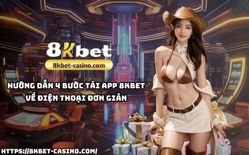 Chỉ 4 bước đơn giản để tải app 8KBET, trải nghiệm mọi dịch vụ ngay trên điện thoại