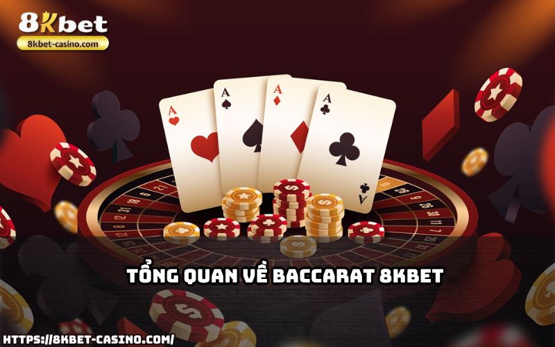 Khám phá tổng quan về Baccarat 8KBET – trò chơi casino hấp dẫn với cơ hội thắng lớn mỗi ngày