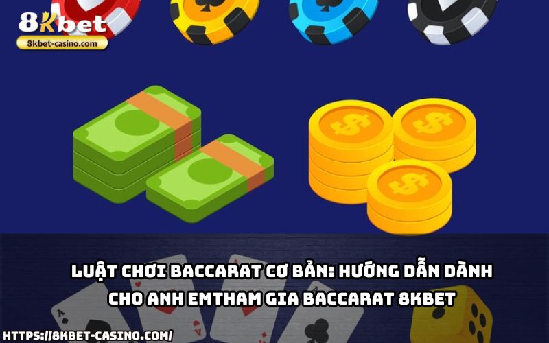 Hiểu rõ luật chơi Baccarat tại 8KBET chỉ trong vài phút để nâng cao cơ hội chiến thắng hiệu quả