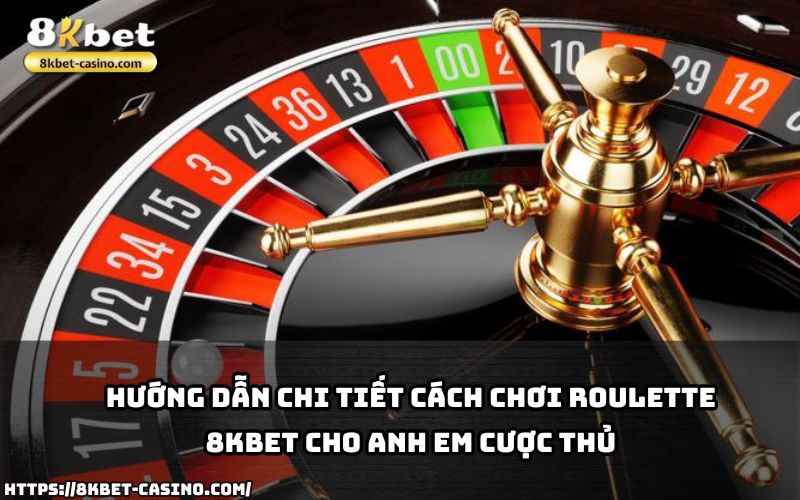 Học cách làm chủ trò chơi Roulette 8KBET qua hướng dẫn chi tiết dành riêng cho anh em