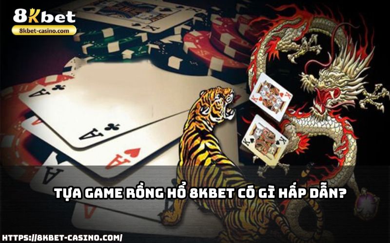 Tìm hiểu lý do Rồng Hổ 8KBET luôn là tựa game cuốn hút bậc nhất trên thị trường hiện nay