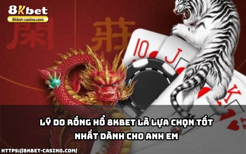 Rồng Hổ 8KBET – nơi hội tụ ưu điểm vượt trội, mang đến sân chơi lý tưởng cho mọi anh em đam mê